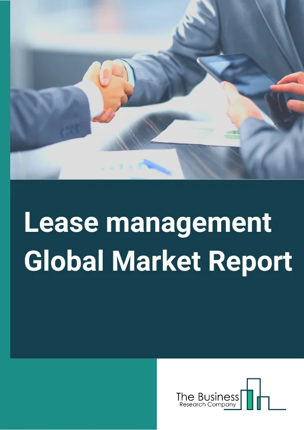 Lease management Global Market Report 2023 – By Type (Software, Services), By Deployment mode (Cloud, On-premises), By Enterprise size (Large Enterprises, Small and Medium-sized Enterprises (SMEs)), By Vertical (Retail and eCommerce, Government and Public Sector, BFSI, Education, Real Estate, Transportation and Logistics, Manufacturing, Other Verticals) – Market Size, Trends, And Global Forecast 2023-2032
