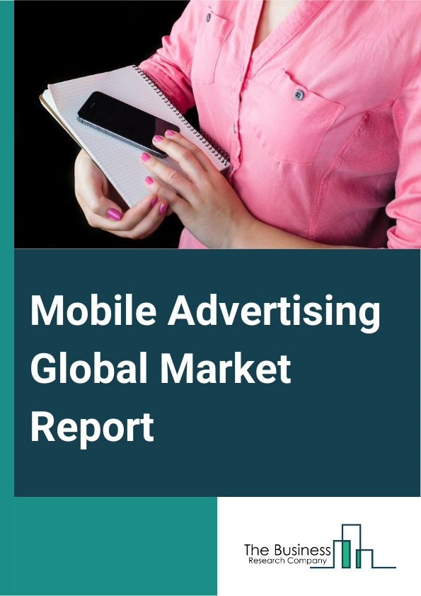 Mobile Advertising Global Market Report 2024 – By Format Type (Search, Display, Digital Video, Other Format Types), By Category (Art And Entertainment, Hobbies And Interests, Other Categories), By Mobile Devices (Smartphones, Laptops And Notebooks, Other Mobile Devices), By Vertical (Retail And E-commerce, Media And Entertainment, Healthcare, Banking, Financial Services And Insurance (BFSI), Education, Travel And Tourism, Other Verticals) – Market Size, Trends, And Global Forecast 2024-2033