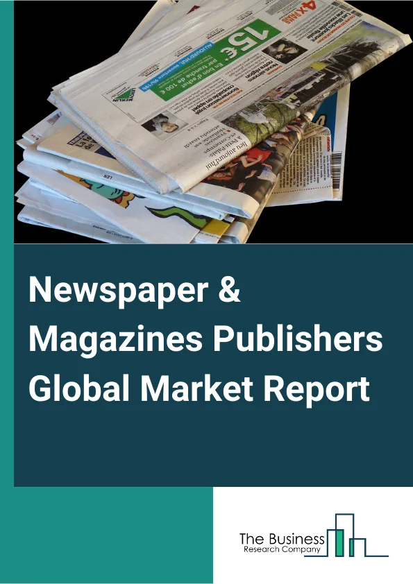 Newspaper And Magazines Publishers Global Market Report 2023 – By Type (Magazines, Newspapers), By Platform (Print, Digital), By Business Model (Subscription, Advertising) – Market Size, Trends, And Global Forecast 2023-2032