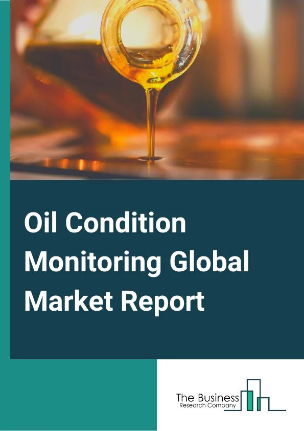 Oil Condition Monitoring Global Market Report 2023 – By Product (Turbines, Compressors, Engines, Gear Systems, Hydraulic Systems), By Sampling (On Site, Off Site), By End User (Transportation, Oil And Gas, Mining, Energy And Power) – Market Size, Trends, And Global Forecast 2023-2032