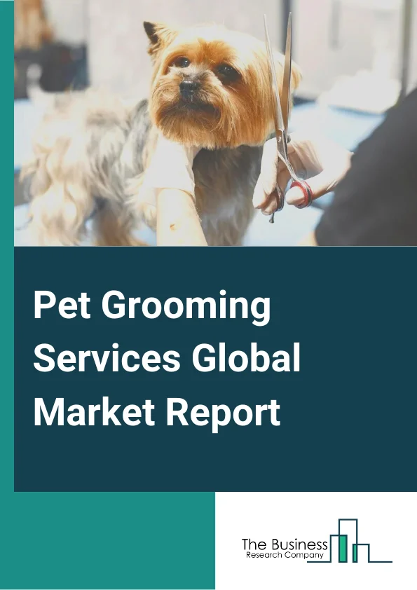 Pet Grooming Services Global Market Report 2023 – By Service (Bathing, Brushing, Nail Trimming, Other Services), By Pet (Dogs, Cats, Other Pets), By Distribution Channel (Online, Offline), By End-User (Household, Commercial) – Market Size, Trends, And Global Forecast 2023-2032