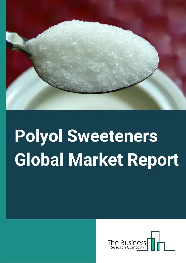 Polyol Sweeteners Global Market Report 2023 – By Product (Sorbitol, Xylitol, Mannitol, Maltitol, Isomalt, Other Products), By Form (Powder, Liquid), By Function (Flavoring And Sweetening Agents, Bulking Agents, Excipients, Humectants, Other Functions), By Application (Food And Beverages, Personal Care And Cosmetics, Pharmaceuticals, Other Applications) – Market Size, Trends, And Global Forecast 2023-2032
