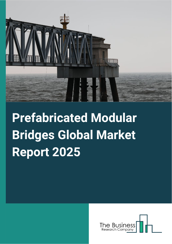 Prefabricated Modular Bridges Global Market Report 2025 - By Type (Modular Steel Bridges, Modular Concrete Bridges, Hybrid Modular Bridges), By Material (Steel, Concrete, Aluminum, Composite Materials), By Installation Method (Pre-Assembled Modular Bridges, Site-Assembled Modular Bridges), By Application (Transportation Bridges, Pedestrian Bridges, Railway Bridges, Utility Bridges, Military Bridges), By End-User (Government Agencies, Private Sector, Construction And Engineering Companies, Military And Defense) - Market Size, Trends, And Global Forecast 2025-2034