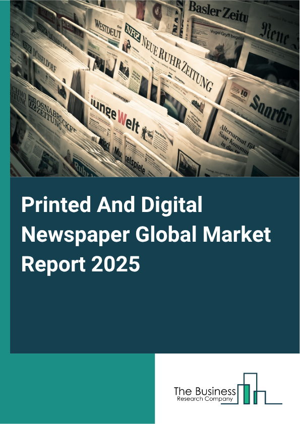 Printed And Digital Newspaper Global Market Report 2025 - By Type (Printed Newspaper, Digital Newspaper), By Revenue Model (Subscription-Based, Advertisement-Based), By Application (Less Than 20 Years Old, 20-30 Years Old, 31-40 Years Old, 41-50 Years Old, More Than 50 Years Old), By Distribution Channel (Home Delivery, Retail Distribution, Newsstands, Digital Subscriptions, Mobile Applications), By End-User (Individuals, Enterprises) - Market Size, Trends, And Global Forecast 2025-2034