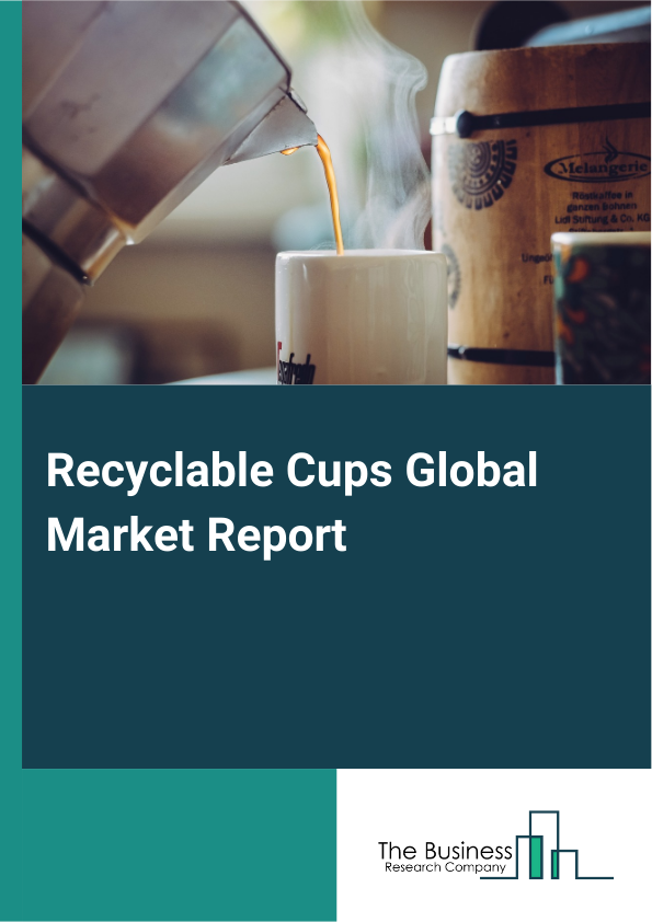 Recyclable Cups Global Market Report 2025 - By Material Type (Bioplastics, Cardboard, Paper, Glass, Bamboo, Metal), By Closure Type (Flat Lids, Domed Lids, Strawless Lids), By Distribution Channel (Online, Offline), By Application (Hot Beverages, Cold Beverages), By End-User (Food Service, Retail, E-Commerce, Hospitality) - Market Size, Trends, And Global Forecast 2025-2034