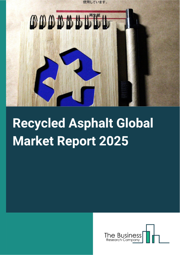 Recycled Asphalt Global Market Report 2025 - By Type (Hot Recycled Asphalt, Cold Recycled Asphalt, Warm Recycled Asphalt), By Pavement Content (High RAP Content (>50%), Medium RAP Content (25-50%), Low RAP Content (25%)), By Binder Type (Asphalt Cement, Emulsified Asphalt, Polymer Modified Asphalt), By Application (Road Construction, Road Maintenance And Repair, Parking Lots And Driveways, Pothole Repair), By End User (Commercial, Industry, Municipal) - Market Size, Trends, And Global Forecast 2025-2034