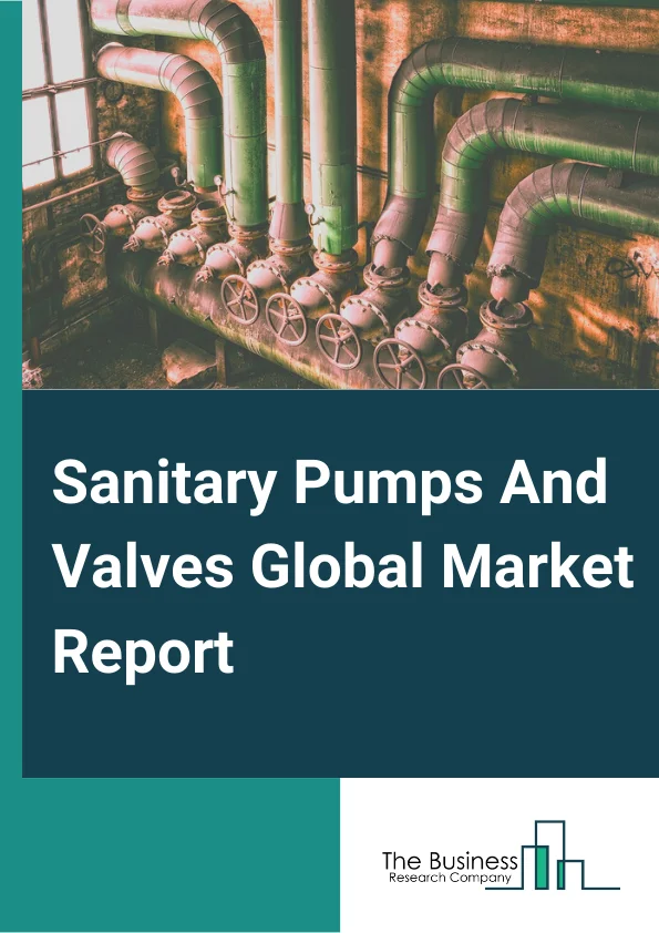Sanitary Pumps And Valves Global Market Report 2023 – By Type (Centrifugal, Positive Displacement, Other Pump Types), By Pump Power Source (Air, Electric), By Priming (Self-Priming, Non-Self-Priming), By End-User Industry (Processed Foods, Dairy, Non-Alcoholic Beverages, Alcoholic Beverages, Pharmaceuticals, Other End-User Industries) – Market Size, Trends, And Global Forecast 2023-2032