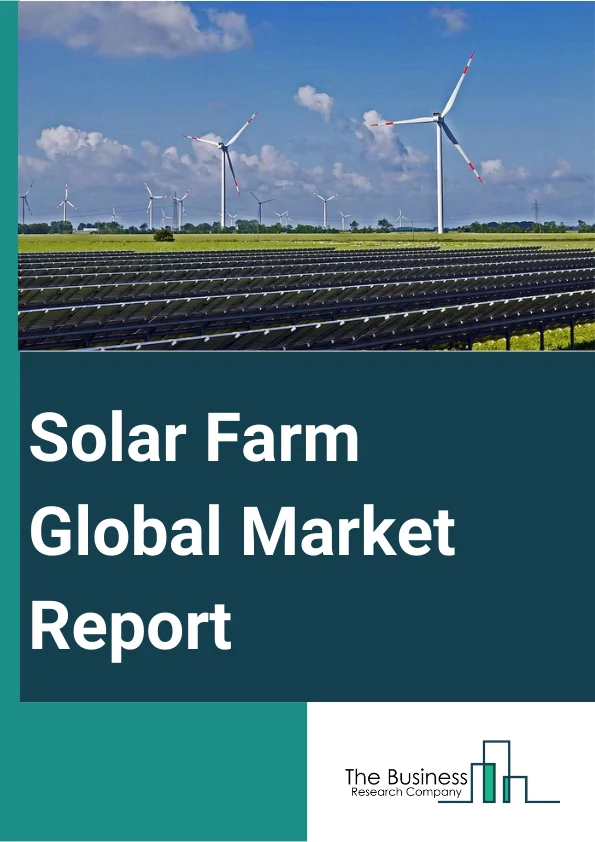 Solar Farm Global Market Report 2023 – By Type (Surface Suction, Utility-scale, Distributed Generation, Microgrids, Other Types), By Technology (Solar Photovoltaic, Mono-Si, Thin Film, Multi-Si, Other Technologies), By End Use Industry (Residential, Commercial, Industrial) – Market Size, Trends, And Global Forecast 2023-2032