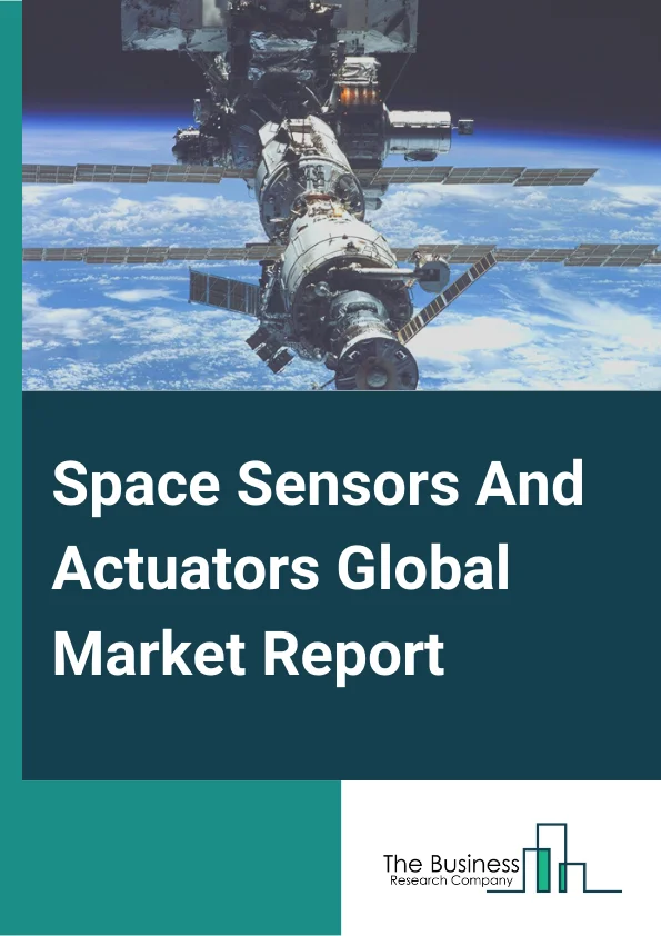 Space Sensors And Actuators Global Market Report 2023 – By Product Type (Sensors, Actuators), By Platform (Satellites, Capsules Or Cargos, Interplanetary Spacecraft And Probes, Rovers Or Spacecraft Landers, Launch Vehicle), By Application (Attitude And Orbital Control System, Command And Data Handling System, Telemetry, Tracking And Command, Thermal System, Propellent Feed System, Rocket Motors, Surface Mobility And Navigation System, Berthing And Docking System, Robotic Arm Or Manipulator System, Thrust Vector Control System, Engine Valve Control System, Solar Array Drive Mechanism, Other Applications), By End User (Commercial, Government, Defence) – Market Size, Trends, And Global Forecast 2023-2032