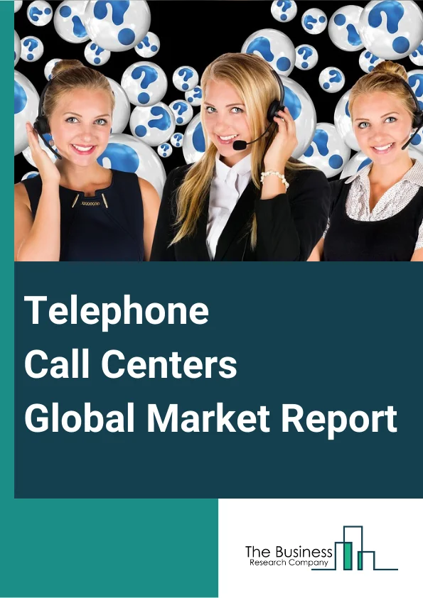 Telephone Call Centers Global Market Report 2023 – By Component (Solutions Or Software, Software, Consulting And Training, Integration And Deployment, Support And Maintenance), By Deployment (Cloud-Based Call Centres, Hybrid Call Centres, On-Premise Call Centres), By Vertical (Banking, Financial Services, And Insurance (BFSI), Retail And Consumer Goods, IT And Telecom, Media And Entertainment, Government, Healthcare, Travel And Hospitality, Other Verticals) – Market Size, Trends, And Global Forecast 2023-2032