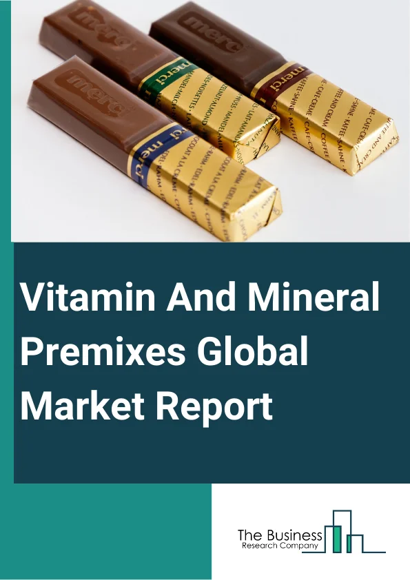 Vitamin And Mineral Premixes Global Market Report 2023 – By Type (Vitamin And Mineral Combination, Vitamin, Mineral), By Form (Dry, Liquid), By Application (Feed, Healthcare, Food And Beverages, Personal Care) – Market Size, Trends, And Global Forecast 2023-2032