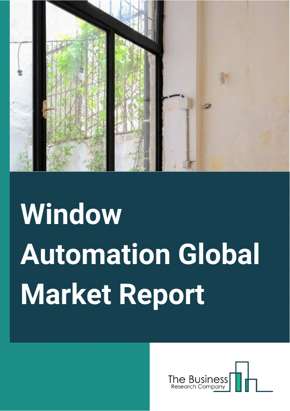 Window Automation Global Market Report 2024 – By Type (Electrical, Mechanical, Hybrid), By Control Systems (Fully Automatic, Push and Go, Power Assist, Low Energy), By Application (Residential, Commercial, Industrial) – Market Size, Trends, And Global Forecast 2024-2033