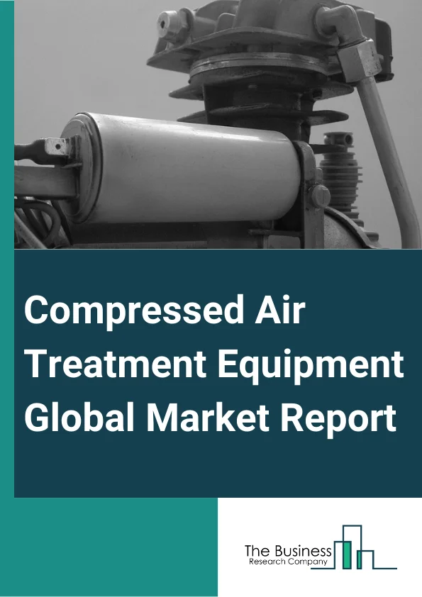 Compressed Air Treatment Equipment Global Market Report 2024 – By Product (Filters, Dryers, Aftercoolers), By Application (Plant Air, Instrument Air, Process Air, Breathing Air), By End User (Chemical, Food And Beverage, Healthcare, Pharmaceuticals, Automotive, Other End users) – Market Size, Trends, And Global Forecast 2024-2033