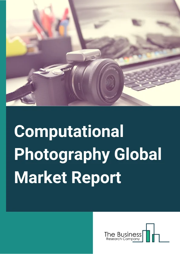 Computational Photography Global Market Report 2023 – By Type (Single And Dual Lens Camera, 16  Lens Camera, Other Types), By Offering (Camera Modules, Software), By Product (Smartphone Cameras, Standalone Cameras, Machine Vision Cameras), By Application (3D Imaging, Augmented Reality Imaging, Virtual Reality Imaging, Mixed Reality Imaging, Digital Imaging, Other Applications) – Market Size, Trends, And Global Forecast 2023-2032