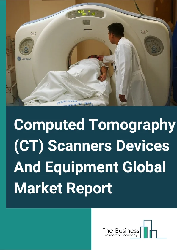 Computed Tomography (CT) Scanners Devices And Equipment Global Market Report 2024 – By Product Type (Low Slice, Medium Slice, High Slice), By Application (Oncology, Neurology, Cardiovascular, Musculoskeletal, Other Applications), By End User (Clinics, Diagnostic Services, Hospitals) – Market Size, Trends, And Global Forecast 2024-2033