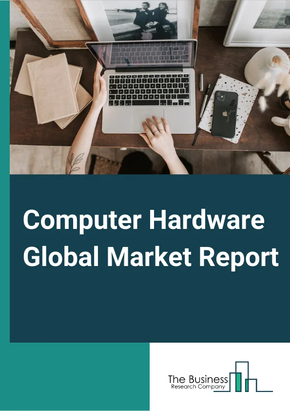Computer Hardware Global Market Report 2023 –  By Type (Computer Peripheral Equipment, Computer Storage Devices And Servers, Computers), By End-User (Household, Commercial), By Distribution Channel (Online, Offline) – Market Size, Trends, And Global Forecast 2023-2032