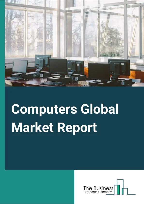 Computers Global Market Report 2024 – By Type (PCs, Laptops, Tablets, Other Computers), By Distribution Channel (Business-To-Business (B2B), Business-To-Consumer (B2C)), By Application (Household, Commercial) – Market Size, Trends, And Global Forecast 2024-2033