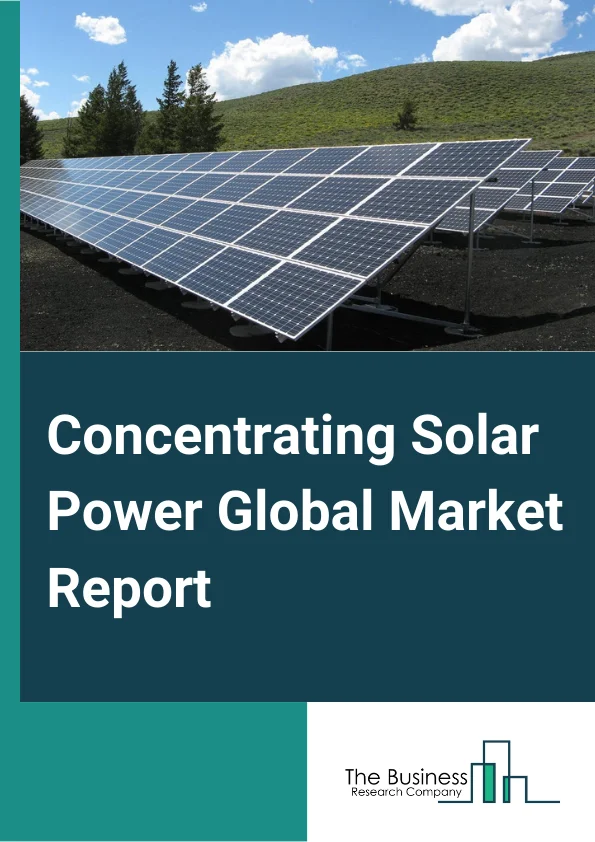 Concentrating Solar Power Global Market Report 2025 – By Technology (Parabolic Trough, Solar Power Tower, Fresnel Reflectors, Dish Stirling), By Capacity (Less Than or Equal To 50 MW, Greater Than 50 MW To Less Than or Equal To 100 MW, Greater Than 100 MW), By Heat Transfer Fluid (Molten Salt, Water-Based, Oil-Based, Other Heat Transfer Fluids), By Storage (With Storage, Without Storage), By Application (Utility, EOR, Desalination, Other Applications) – Market Size, Trends, And Global Forecast 2025-2034