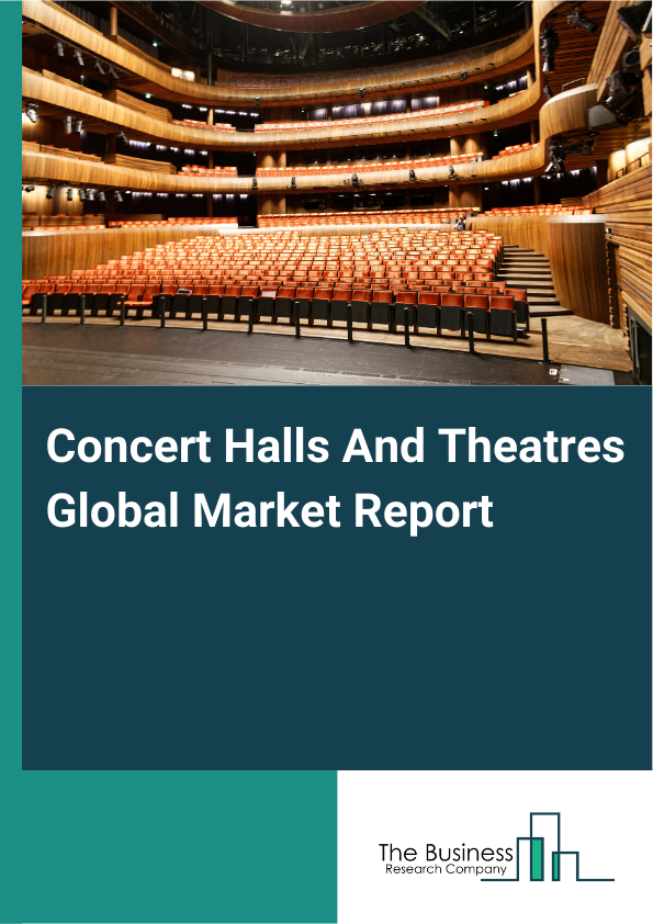 Global Concert Halls And Theatres Market Report 2025