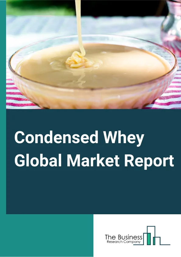 Condensed Whey Global Market Report 2024 – By Product (Plain Condensed Whey, Sweetened Condensed Whey, Condensed Acid Whey ), By Application (Food and Beverage, Bakery Products, Confectionery, Sauces, Soups, and Dressings, Jams and Jellies, Meat Products, Animal Nutrition and Feed ) – Market Size, Trends, And Global Forecast 2024-2033