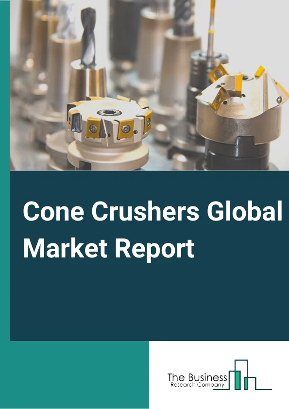 Cone Crushers Global Market Report 2023