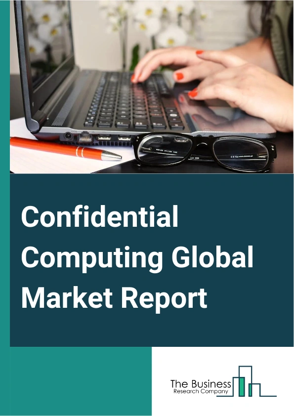 Global Confidential Computing Market Report 2025