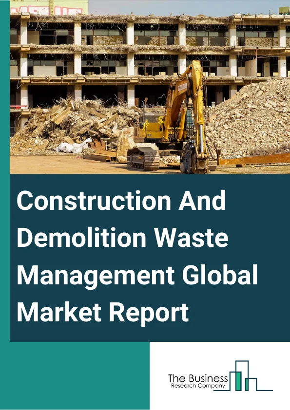 Construction And Demolition Waste Management Global Market Report 2024 – By Service (Collection, Recycling, Landfill, Incineration), By Business (Construction, Renovation, Demolition), By Waste (Inert, Wood, Cardboard, Plastic, Glass, Other Wastes), By Application (Commercial Buildings, Residential Buildings) – Market Size, Trends, And Global Forecast 2024-2033
