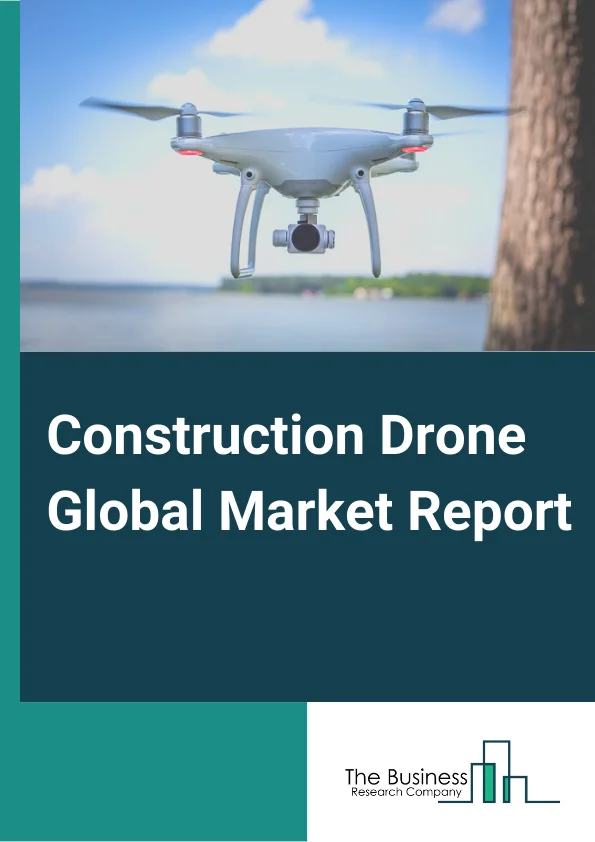 Construction Drone Global Market Report 2024 – By Type (Fixed Wing Drones, Rotary Wing Drone), By Component (Solution, Services), By Application (Surveying, Inspection, Security And Surveillance, Disaster Recovery, Filming And Photography, Other Applications), By End User (Residential, Commercial, Industrial) – Market Size, Trends, And Global Forecast 2024-2033
