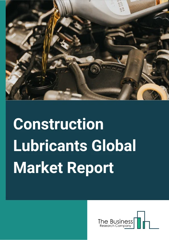 Construction Lubricants Global Market Report 2024 – By Basis Type (Hydraulic Fluid, Engine Oil, Gear Oil, Automatic Transmission Fluid (ATF), Grease, Compressor Oil), By Base Oil (Synthetic Oil, Mineral Oil), By Application (Earthmoving Equipment, Material Handling Equipment, Heavy Construction Vehicles, Other Applications) – Market Size, Trends, And Global Forecast 2024-2033