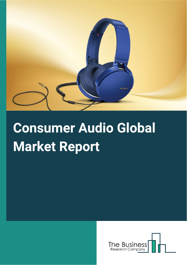 Consumer Audio Global Market Report 2025 - By Product (Earphones, Headphones, True Wireless Earbuds, Speaker Systems, Soundbars, Headsets, Microphones), By Technology (Wired, Wireless, Bluetooth, Smart Audio, Noise Cance...