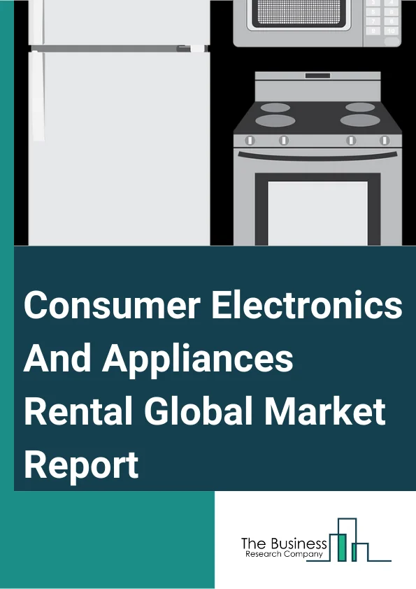Global Consumer Electronics And Appliances Rental Market Report 2024