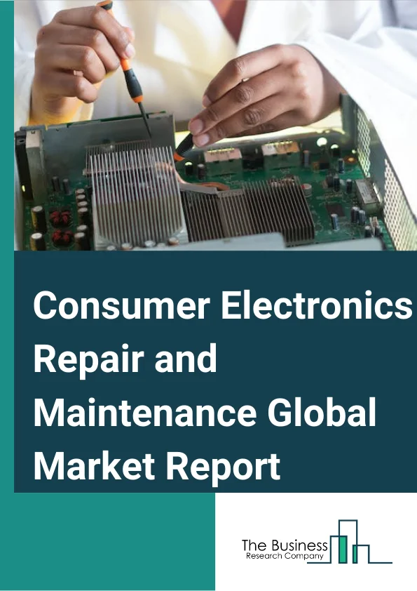 Consumer Electronics Repair and Maintenance Global Market Report 2025 – By Type (Loudspeakers and Sound Bars, Microphones, Amplifiers and Mixers, Music players and other devices, Televisions, Video Players, Video Cameras), By Service Type (In-warranty, Out of Warranty), By End User (Industrial and commercial, Residential) – Market Size, Trends, And Global Forecast 2025-2034