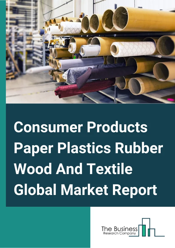 Consumer Products - Paper, Plastics, Rubber, Wood And Textile Global Market Report 2025 – By Product Type (Wood Products, Paper Products, Plastic and Rubber Products, Furniture), By Distribution Channel (Online, Offline), By Application (Construction, Manufacture, Industry, Other Applications) – Market Size, Trends, And Global Forecast 2025-2034