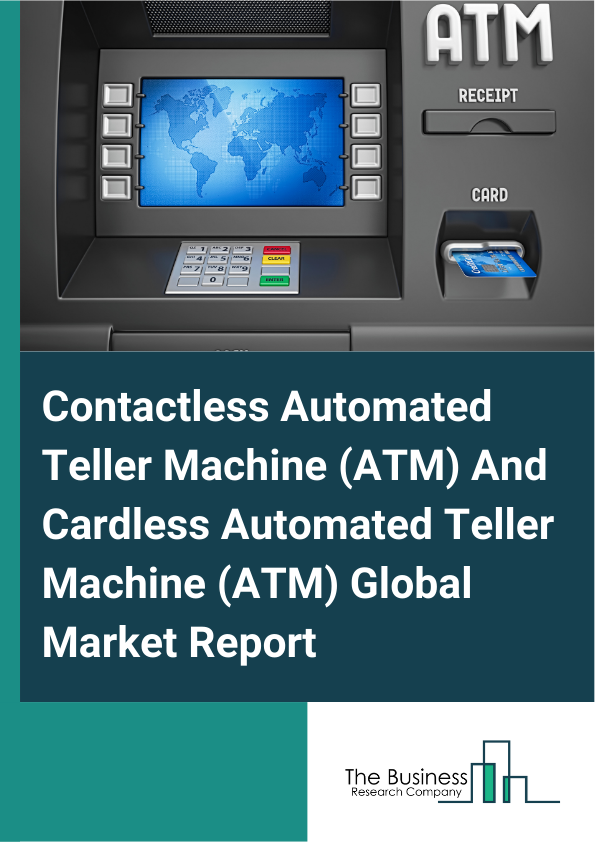 Global Contactless Automated Teller Machine (ATM) And Cardless Automated Teller Machine (ATM) Market Report 2025