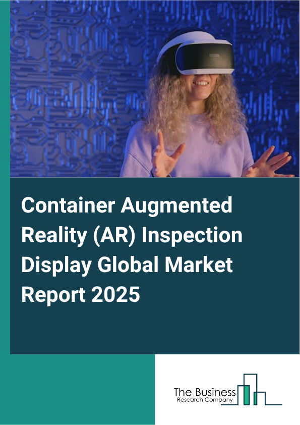 Global Container Augmented Reality (AR) Inspection Display Market Report 2025