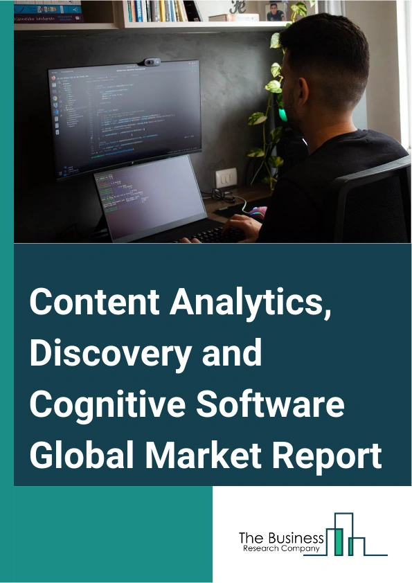 Content Analytics, Discovery and Cognitive Software Global Market Report 2024 – By Type (Test Software, Information Discovery Software, Deep Learning Software, Others), By Deployment Type (On-premises, Cloud), By End User (Government & Public Services, Finance, Banking & Insurance Sector, Utilities, Telecommunication Operators, IT & High-Tech ECM Providers, Healthcare & Pharmaceutical Sector, Media & Web Publishing, Retail, Transport, Real Estate) – Market Size, Trends, And Global Forecast 2024-2033