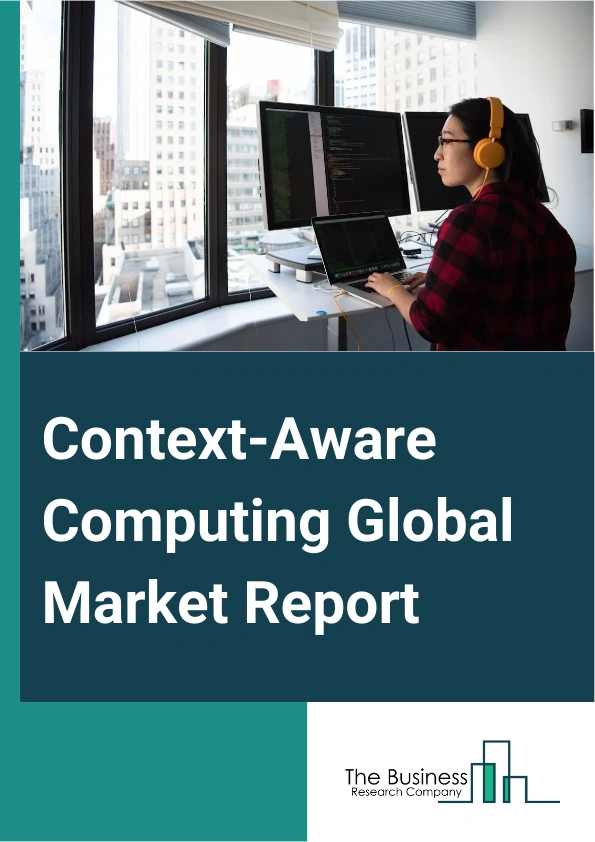 Global Context-Aware Computing Market Report 2025