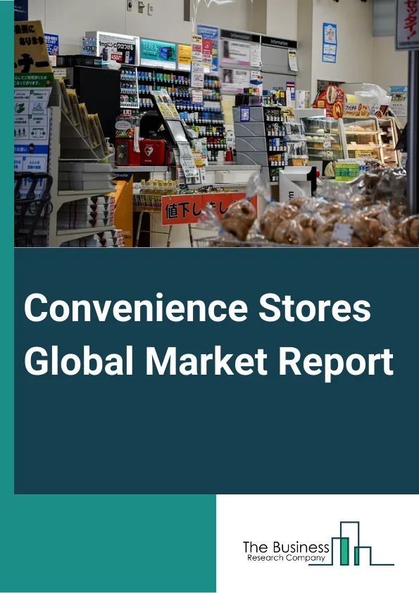 Global Convenience Stores  Global Market Report 2024