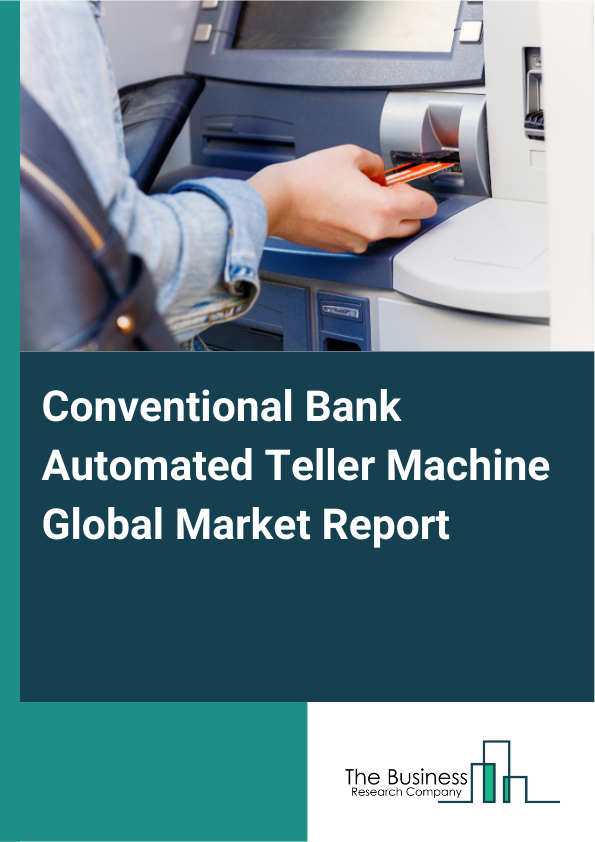 Global Conventional Bank Automated Teller Machine Market Report 2025