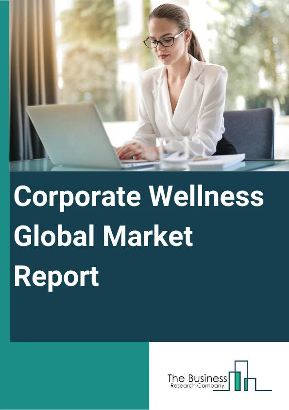 Global Corporate Wellness Market Report 2024