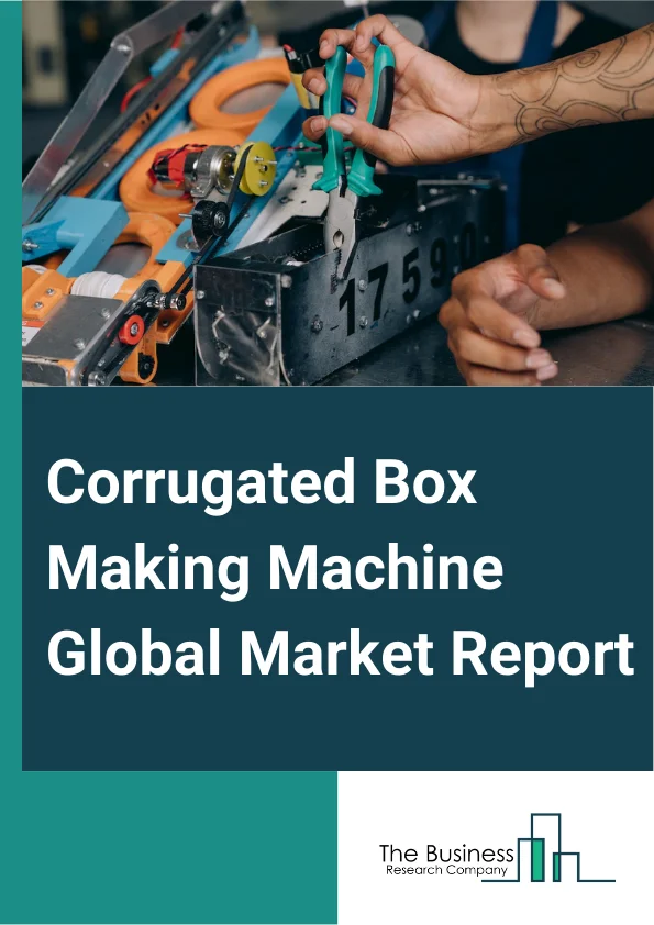 Corrugated Box Making Machine Global Market Report 2025 – By Type (Semi-Automatic, Fully Automatic), By Distribution Channel (Direct Sales, Indirect Sales), By End-User (Food And Beverages, Electronic And Consumer Goods, Home And Personal Goods, Textile Goods, Other End Users) – Market Size, Trends, And Global Forecast 2025-2034