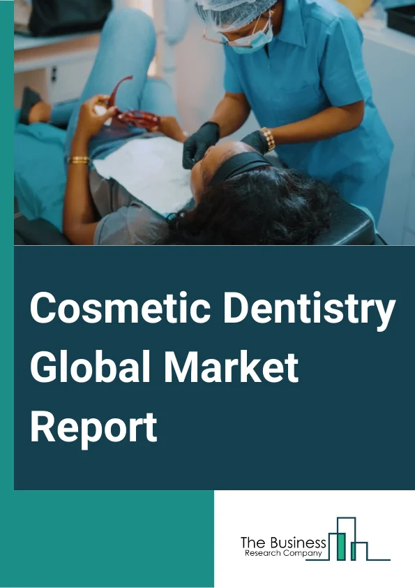 Cosmetic Dentistry Global Market Report 2024 
