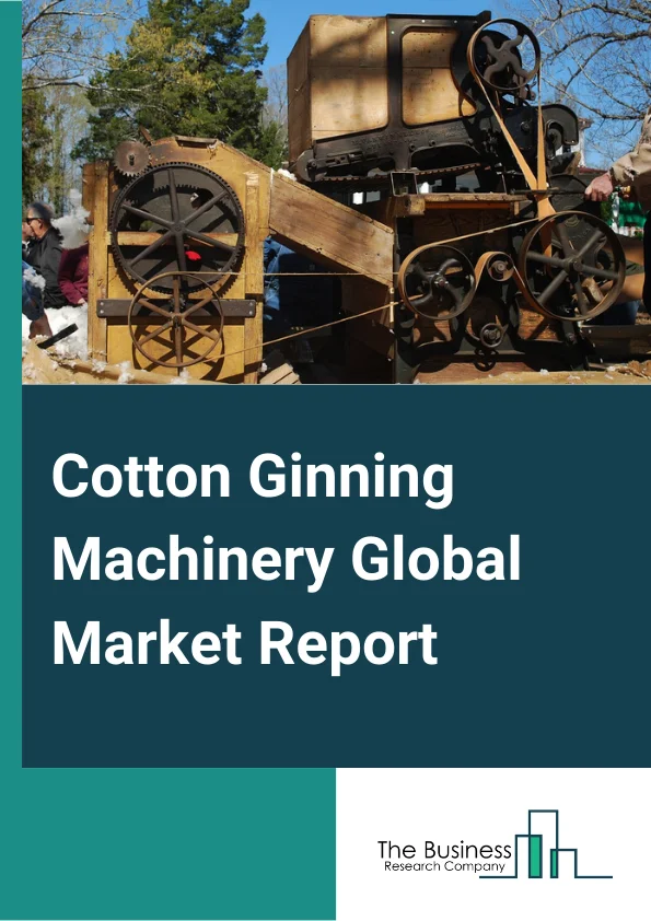 Cotton Ginning Machinery Global Market Report 2024 – By Type (Roller Cotton Gin, Saw Cotton Gin), By Feeding (Automatic Feeding, Manual Feeding), By Application (Saw Gin, Double Roller Gin, Rotary Knife Gin) – Market Size, Trends, And Global Forecast 2024-2033