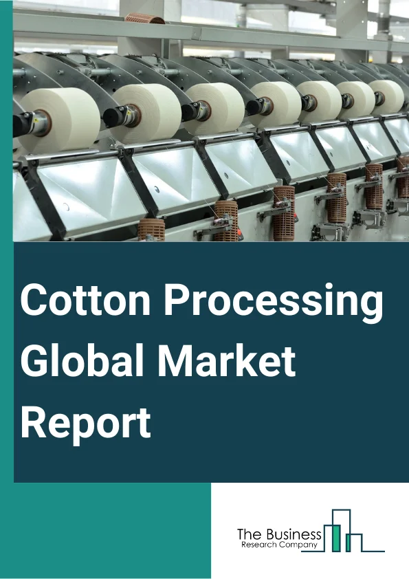 Global Cotton Processing Market Report 2024