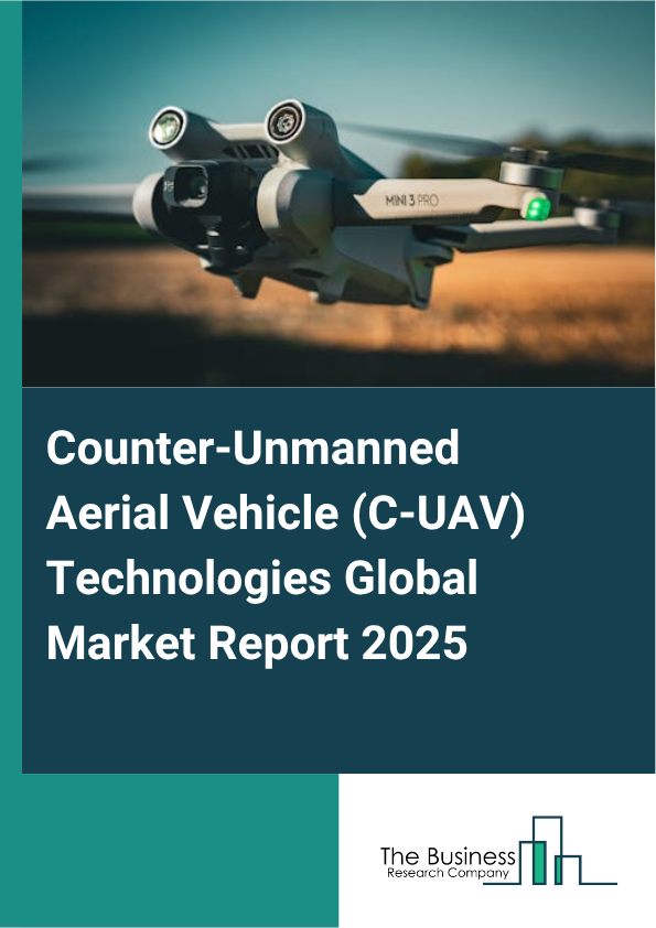 Global Counter-Unmanned Aerial Vehicle (C-UAV) Technologies Market Report 2025