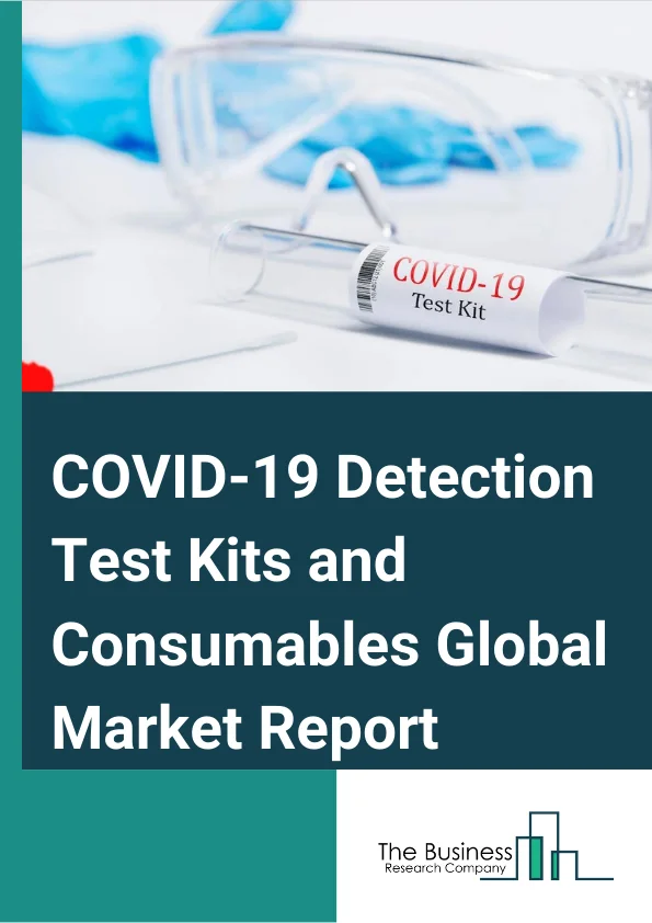 COVID-19 Detection Test Kits and Consumables Global Market Report 2024 – By Kits (Viral Load Testing Kits (qPCR and RT-PCR), Virus Neutralizing Assay Kits, Antibody Detection Kits (Elisa), Viral Antigen Detection Test Kits, Other Kits), By Consumables (Swabs, Tubes, Viral Transfer Media, Reagents, Other Consumables), By Specimen Type (Nose & Throat Swab, Blood, Sputum, Nasal Aspirate), By End Use (Hospitals, Clinics, Public Health Labs, Private And Commercial Labs, Physicians Labs, Research Institutes, Other End Uses) – Market Size, Trends, And Global Forecast 2024-2033
