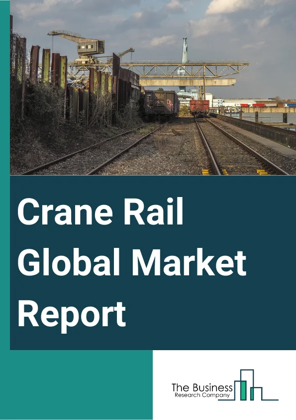 Crane Rail Global Market Report 2025 – By Product (Gantry Cranes, Overhead Cranes, As/Rs Systems, Portal Cranes, Stacker Or Reclaimer Cranes, Stadium Roofs, Rail-Mounted Tower Cranes), By Material (Steel, Aluminum, Other Materials), By Weight Carrying Capacity (Below 70 Kg/M Rail, 70 To 90 Kg/M Rail, 90 To 120 Kg/M Rail, Above 120 Kg/M Rail), By Application (Industrial Sector, Marine Sector, Logistic Sector, Mining Sector, Other Applications) – Market Size, Trends, And Global Forecast 2025-2034