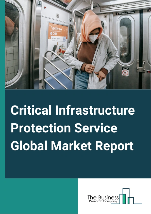 Critical Infrastructure Protection Service Global Market Report 2025 – By Type (Risk Management Services, Consulting Services, Managed Services, Maintenance and Support Services), By Cybersecurity (Encryption, Threat Int...