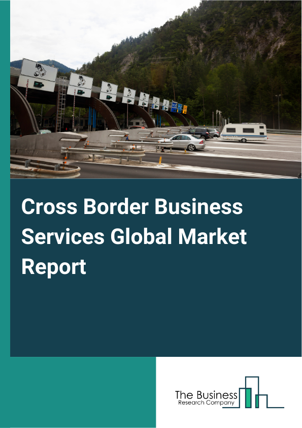 Global Cross Border Business Services Market Report 2025 