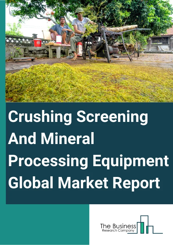 Crushing, Screening, And Mineral Processing Equipment Global Market Report 2025 – By Type (Crushing And Screening Equipment, Mineral Processing Equipment), By Mobility (Stationary, Portable, Mobile), By Application (Construction And Plant Modification, Mining, Foundries And Smelters, Other Applications) – Market Size, Trends, And Global Forecast 2025-2034